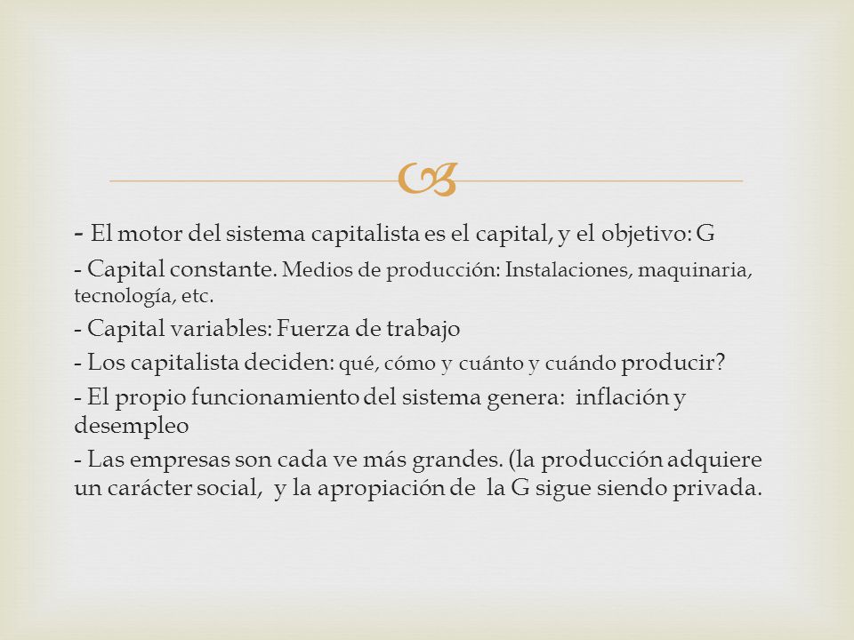 - El motor del sistema capitalista es el capital, y el objetivo: G