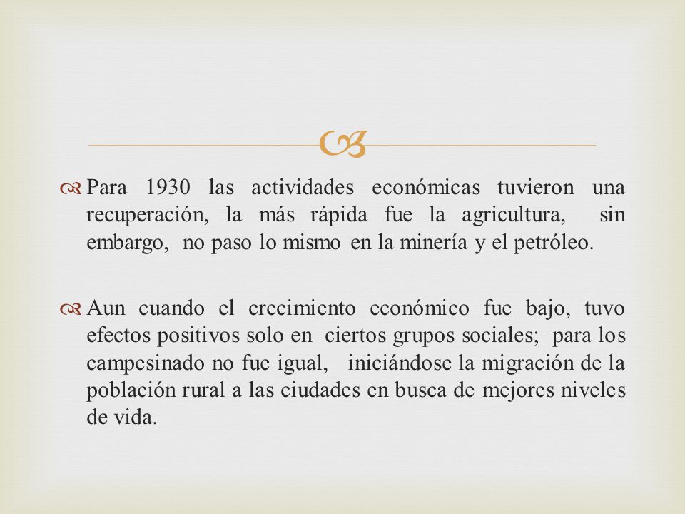 Para 1930 las actividades económicas tuvieron una recuperación, la más rápida fue la agricultura, sin embargo, no paso lo mismo en la minería y el petróleo.