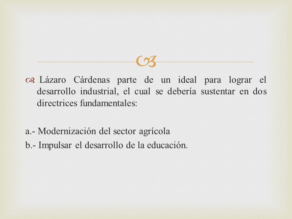 Lázaro Cárdenas parte de un ideal para lograr el desarrollo industrial, el cual se debería sustentar en dos directrices fundamentales: