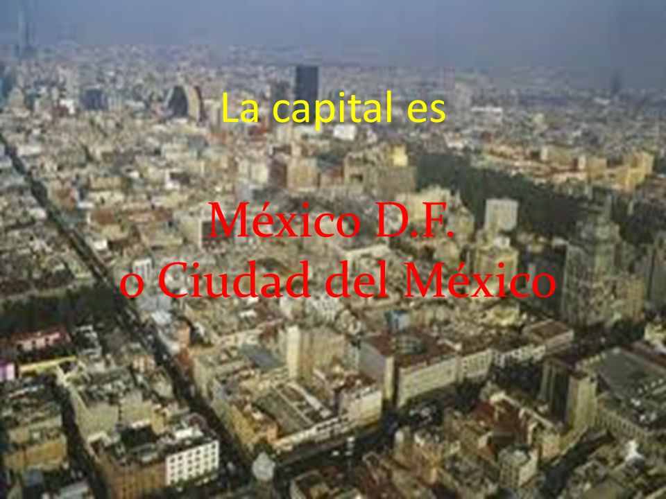 La capital es México D.F. o Ciudad del México