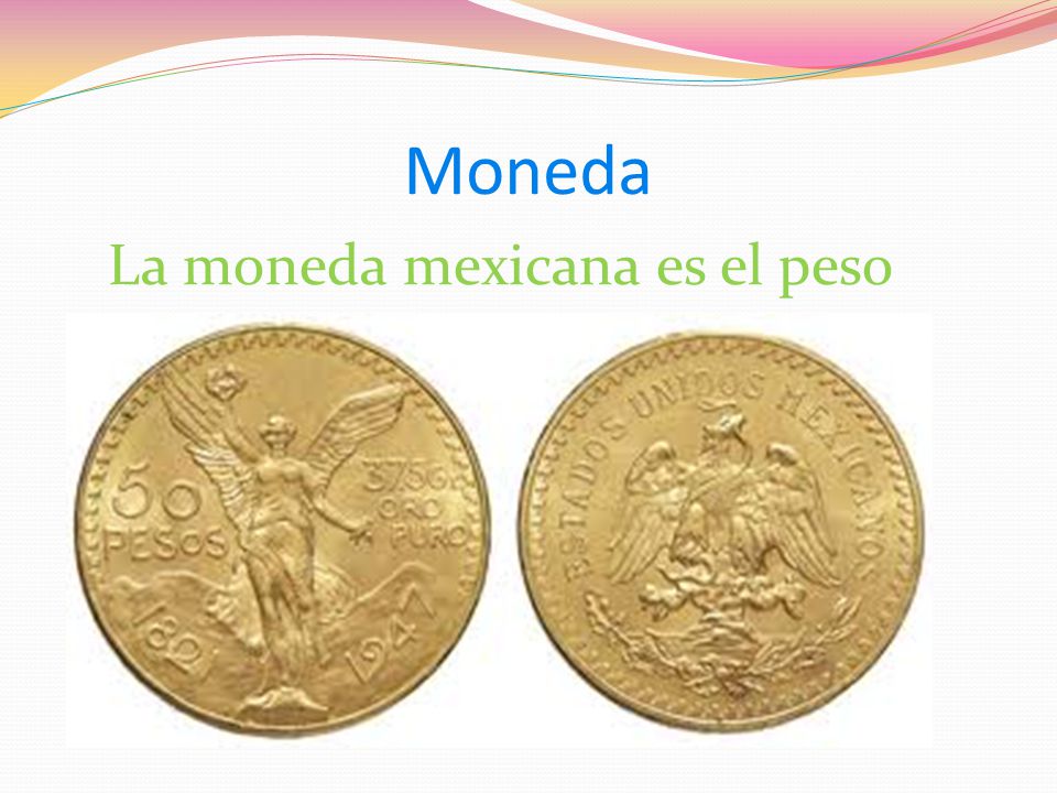 Moneda La moneda mexicana es el peso