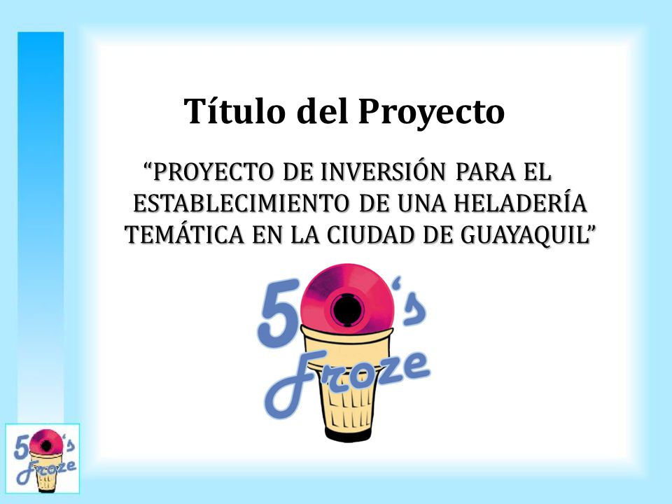 Título del Proyecto PROYECTO DE INVERSIÓN PARA EL ESTABLECIMIENTO DE UNA HELADERÍA TEMÁTICA EN LA CIUDAD DE GUAYAQUIL