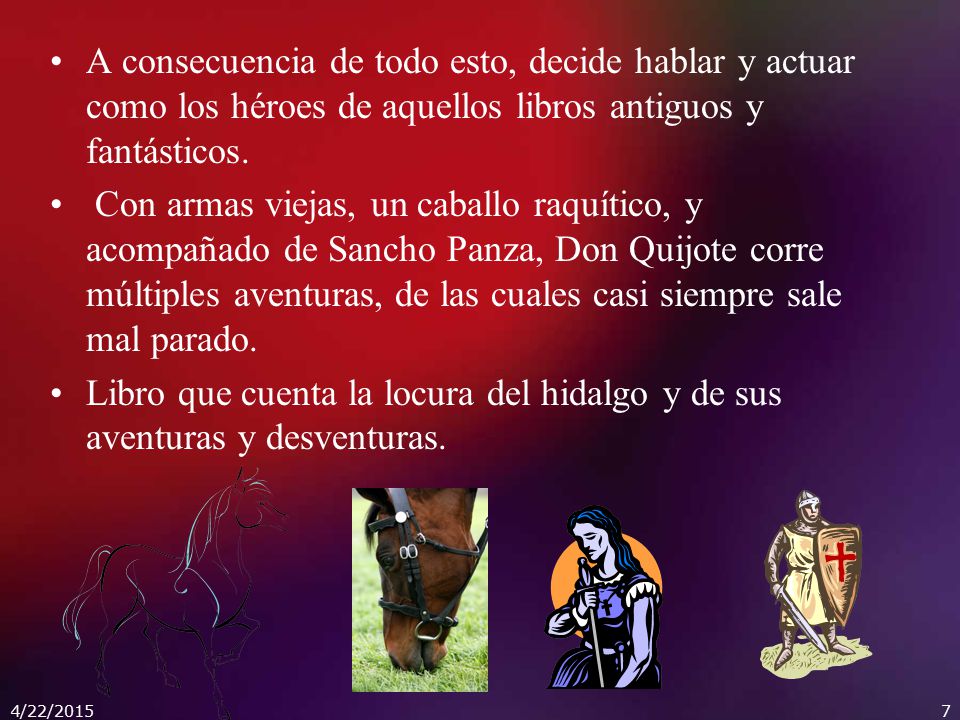 A consecuencia de todo esto, decide hablar y actuar como los héroes de aquellos libros antiguos y fantásticos.
