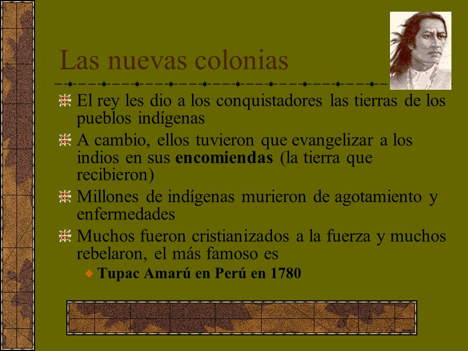 Las nuevas colonias El rey les dio a los conquistadores las tierras de los pueblos indígenas.