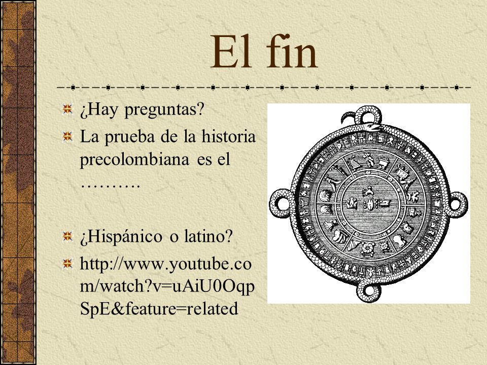 El fin ¿Hay preguntas La prueba de la historia precolombiana es el ………. ¿Hispánico o latino