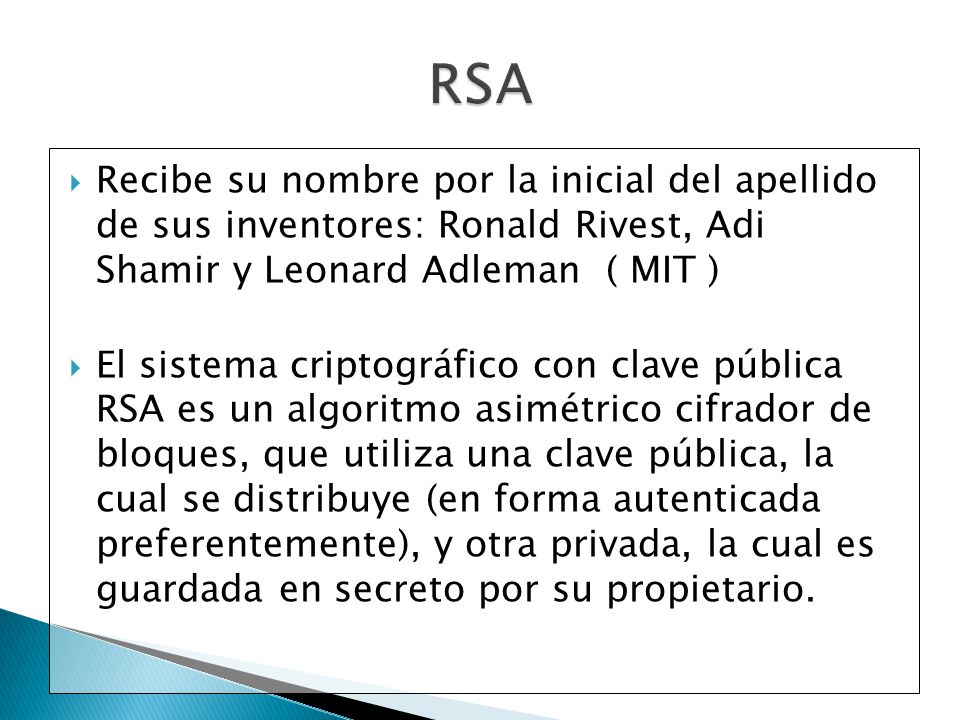 RSA Recibe su nombre por la inicial del apellido de sus inventores: Ronald Rivest, Adi Shamir y Leonard Adleman ( MIT )