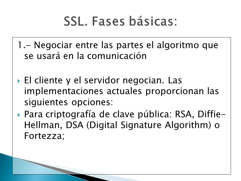 SSL. Fases básicas: 1.- Negociar entre las partes el algoritmo que se usará en la comunicación.