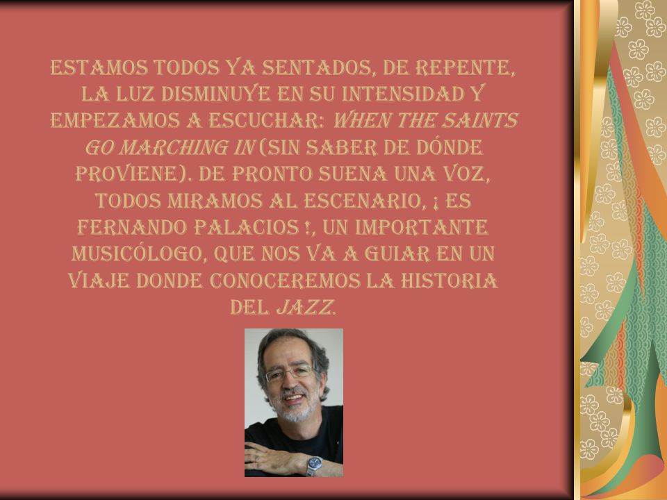 Estamos todos ya sentados, de repente, la luz disminuye en su intensidad y empezamos a escuchar: When the saints go marching in (sin saber de dónde proviene).