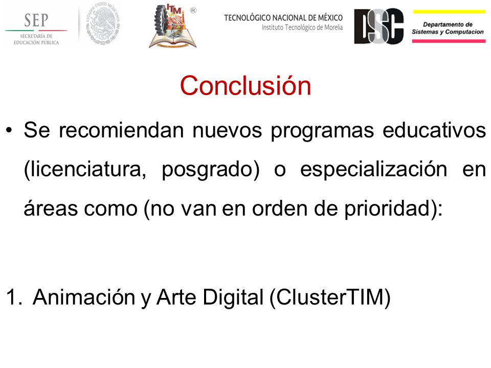Conclusión Se recomiendan nuevos programas educativos (licenciatura, posgrado) o especialización en áreas como (no van en orden de prioridad):