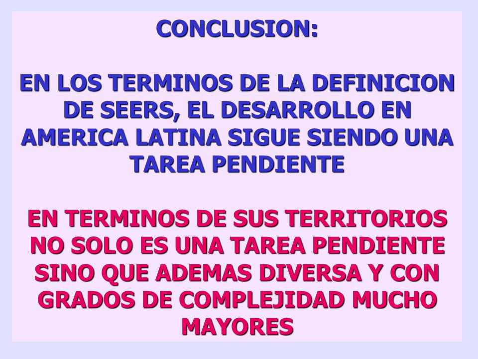 CONCLUSION: EN LOS TERMINOS DE LA DEFINICION DE SEERS, EL DESARROLLO EN AMERICA LATINA SIGUE SIENDO UNA TAREA PENDIENTE.