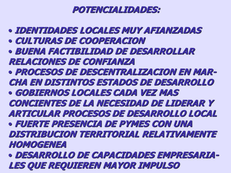 POTENCIALIDADES: IDENTIDADES LOCALES MUY AFIANZADAS. CULTURAS DE COOPERACION. BUENA FACTIBILIDAD DE DESARROLLAR RELACIONES DE CONFIANZA.