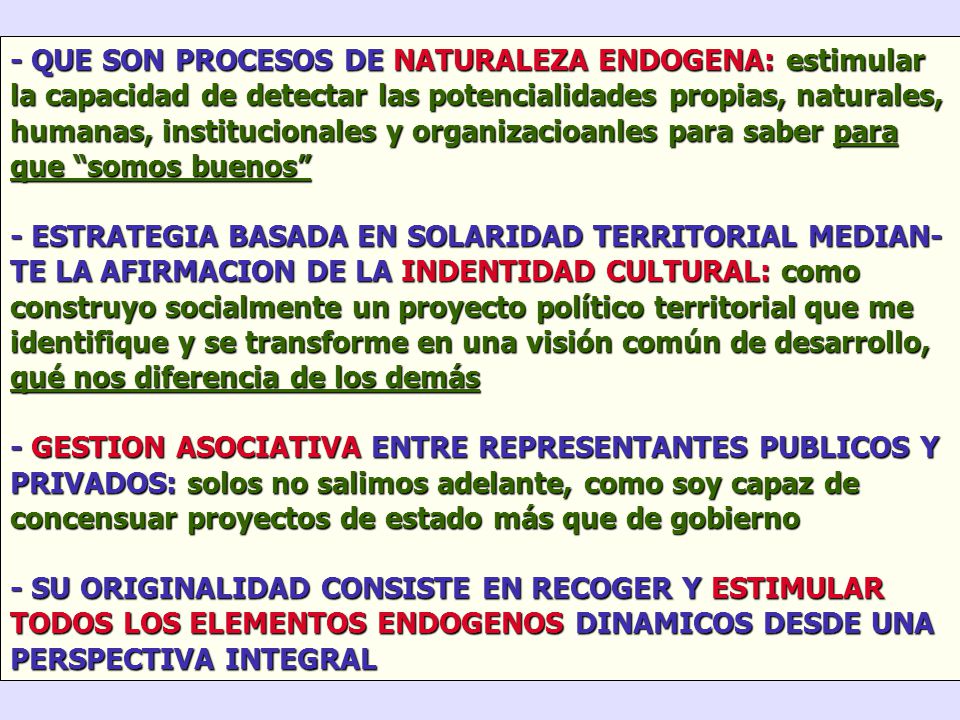- QUE SON PROCESOS DE NATURALEZA ENDOGENA: estimular la capacidad de detectar las potencialidades propias, naturales, humanas, institucionales y organizacioanles para saber para que somos buenos