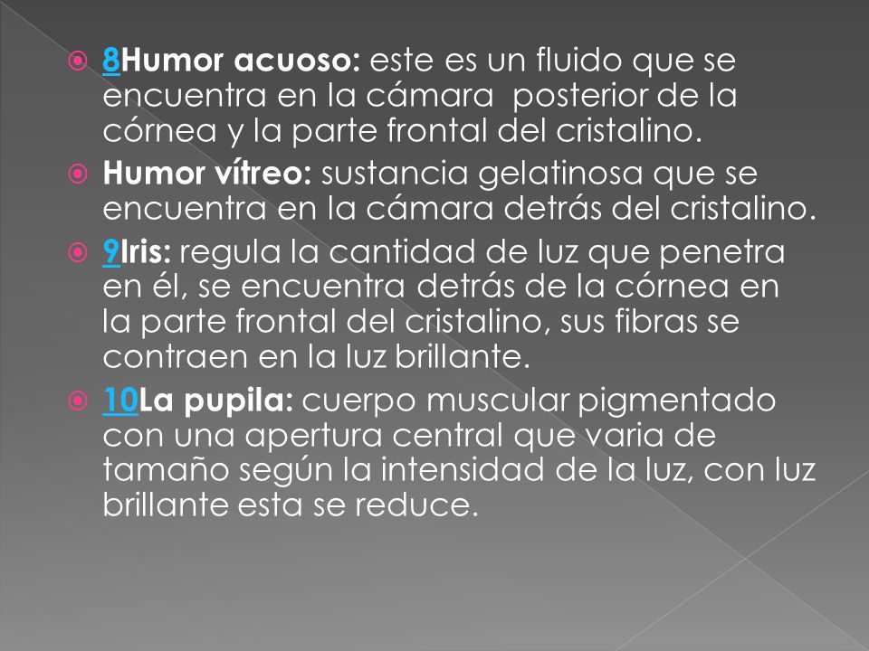 8Humor acuoso: este es un fluido que se encuentra en la cámara posterior de la córnea y la parte frontal del cristalino.