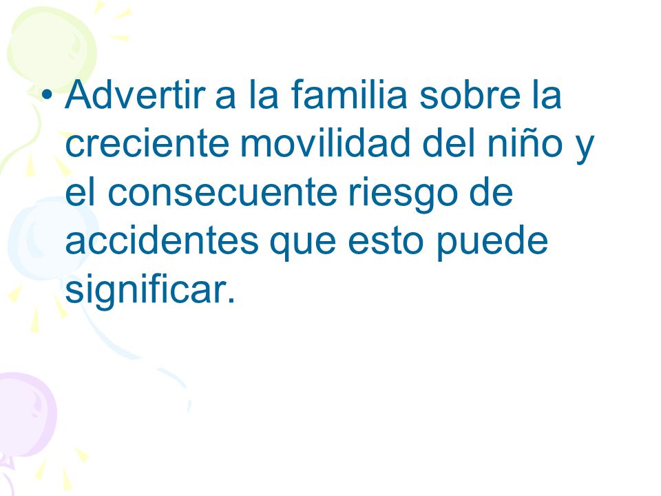 Advertir a la familia sobre la creciente movilidad del niño y el consecuente riesgo de accidentes que esto puede significar.