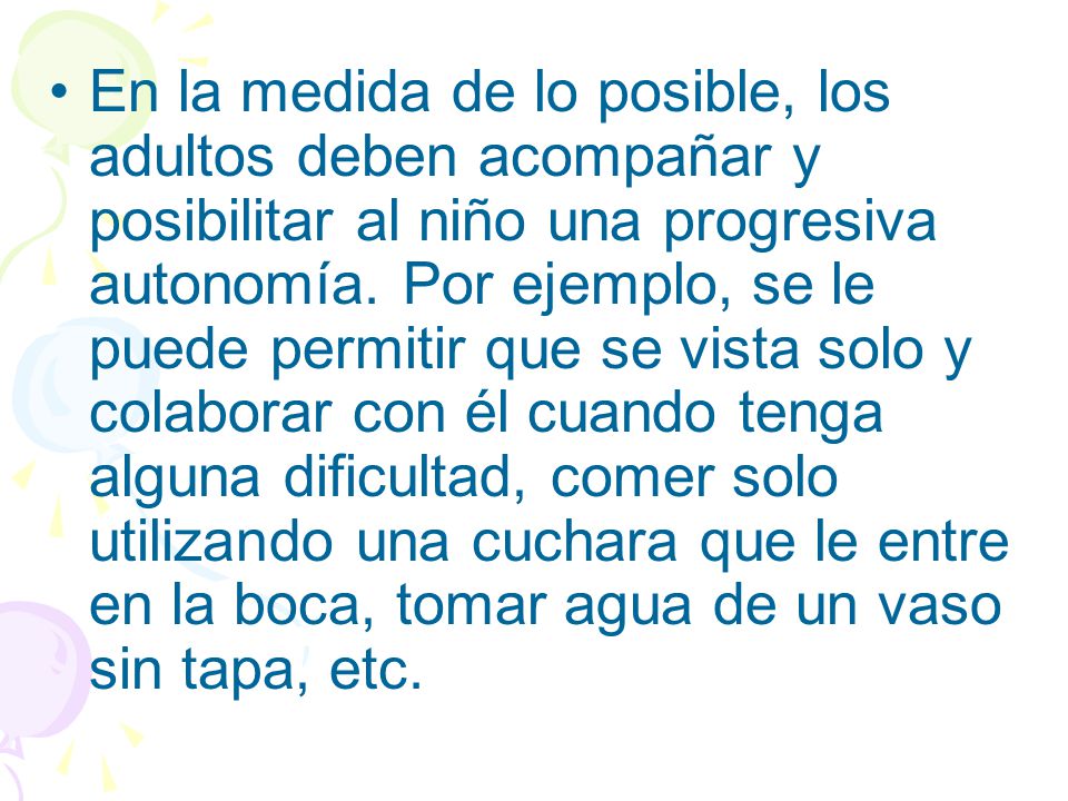 En la medida de lo posible, los adultos deben acompañar y posibilitar al niño una progresiva autonomía.