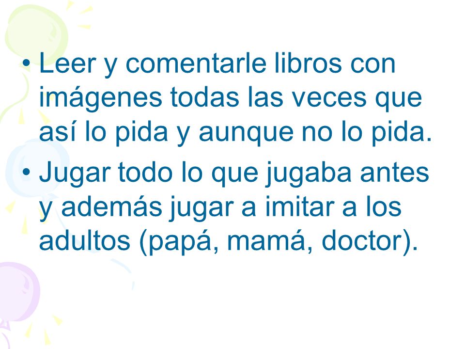 Leer y comentarle libros con imágenes todas las veces que así lo pida y aunque no lo pida.