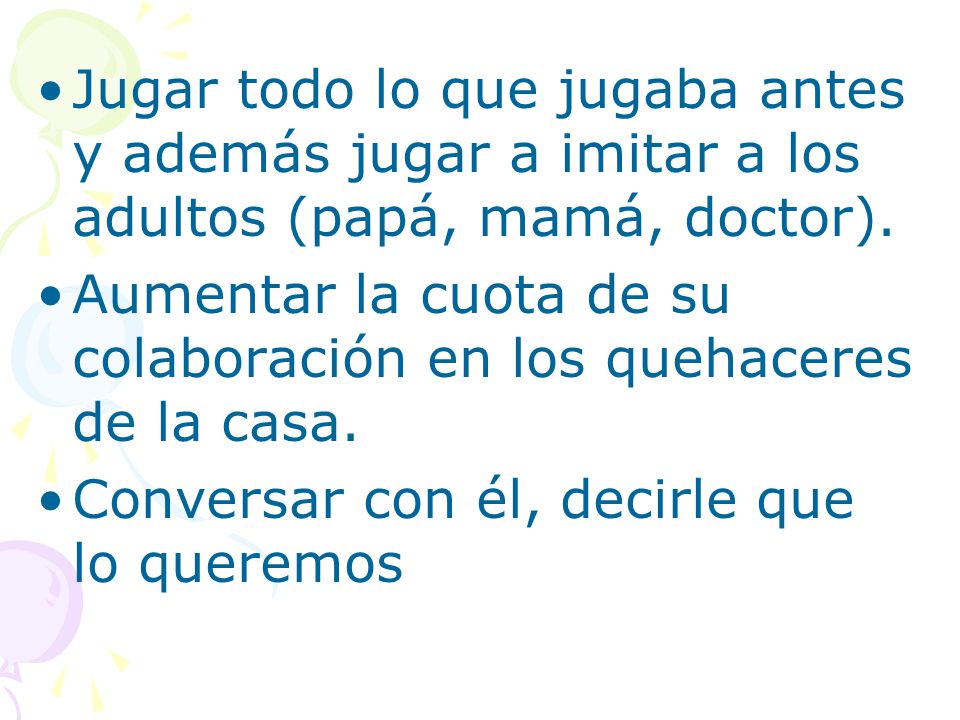 Jugar todo lo que jugaba antes y además jugar a imitar a los adultos (papá, mamá, doctor).