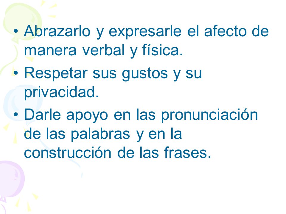 Abrazarlo y expresarle el afecto de manera verbal y física.