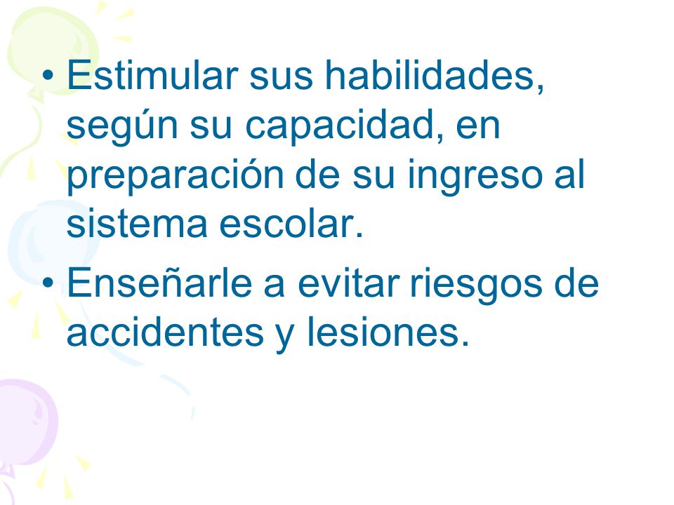 Estimular sus habilidades, según su capacidad, en preparación de su ingreso al sistema escolar.