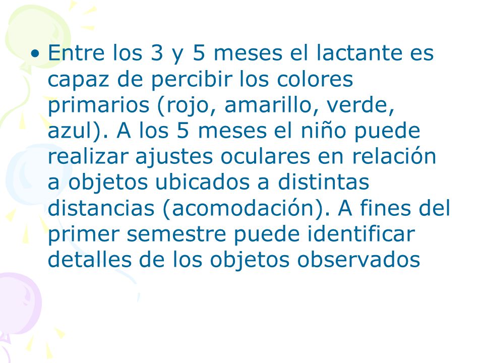 Entre los 3 y 5 meses el lactante es capaz de percibir los colores primarios (rojo, amarillo, verde, azul).