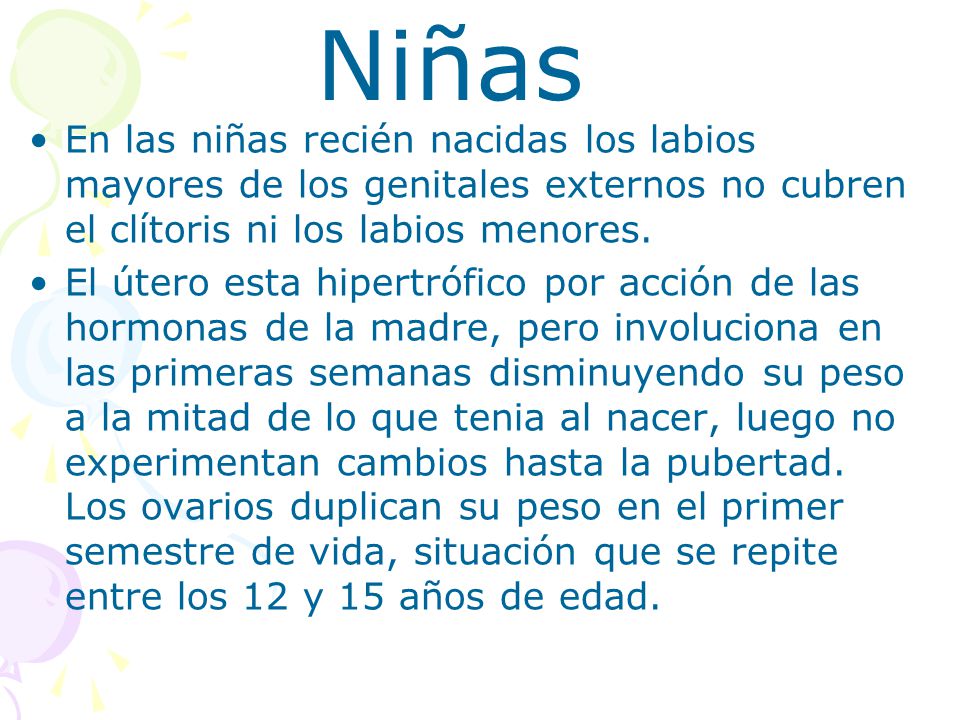 Niñas En las niñas recién nacidas los labios mayores de los genitales externos no cubren el clítoris ni los labios menores.