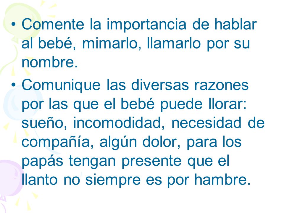 Comente la importancia de hablar al bebé, mimarlo, llamarlo por su nombre.
