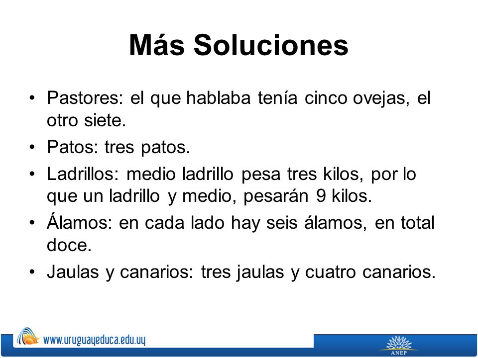 Más Soluciones Pastores: el que hablaba tenía cinco ovejas, el otro siete. Patos: tres patos.