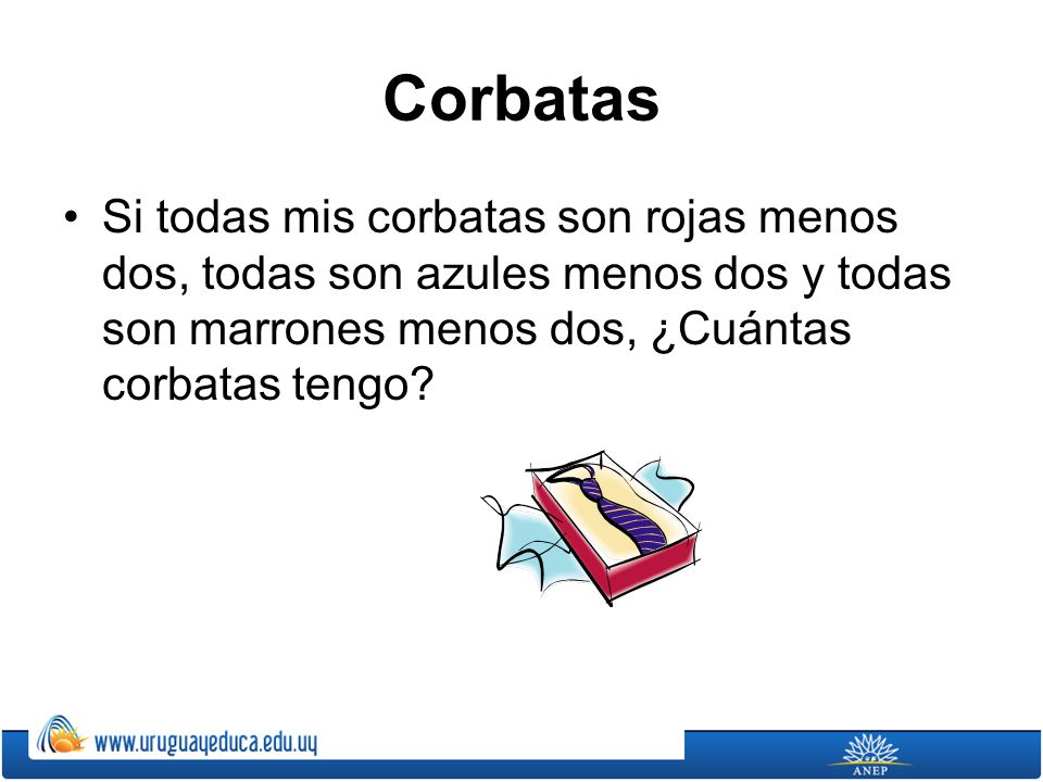 Corbatas Si todas mis corbatas son rojas menos dos, todas son azules menos dos y todas son marrones menos dos, ¿Cuántas corbatas tengo