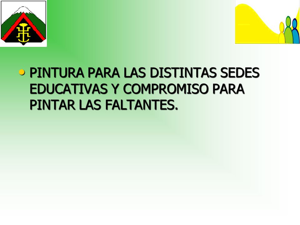 PINTURA PARA LAS DISTINTAS SEDES EDUCATIVAS Y COMPROMISO PARA PINTAR LAS FALTANTES.