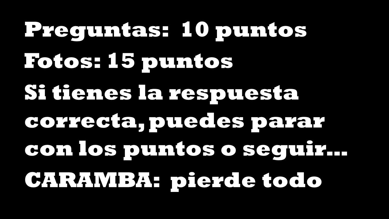 Preguntas: 10 puntos Fotos: 15 puntos. Si tienes la respuesta correcta, puedes parar con los puntos o seguir…