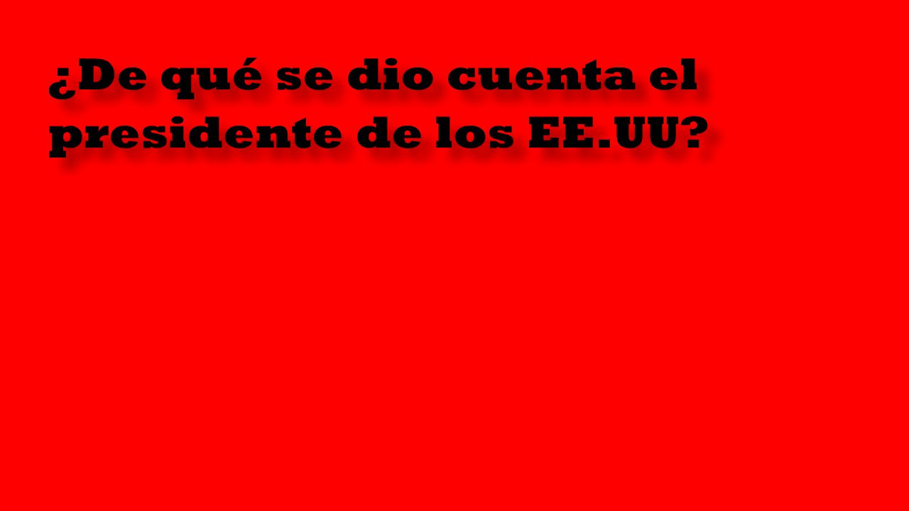 ¿De qué se dio cuenta el presidente de los EE.UU