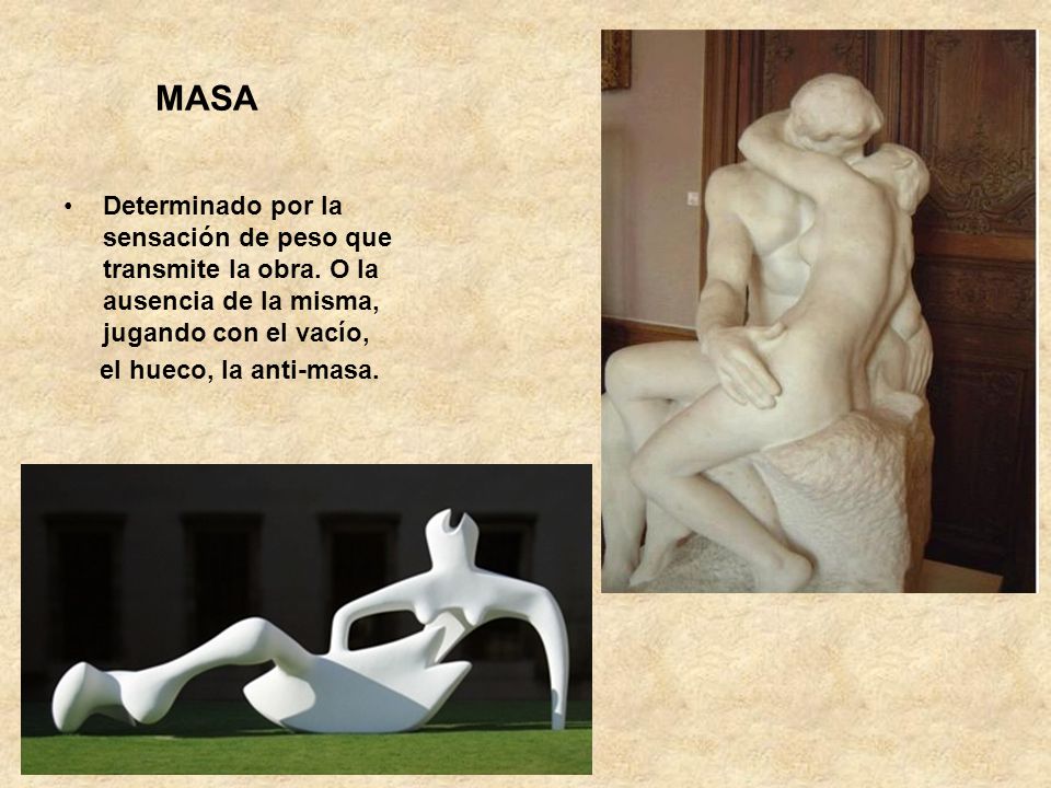 MASA Determinado por la sensación de peso que transmite la obra. O la ausencia de la misma, jugando con el vacío,