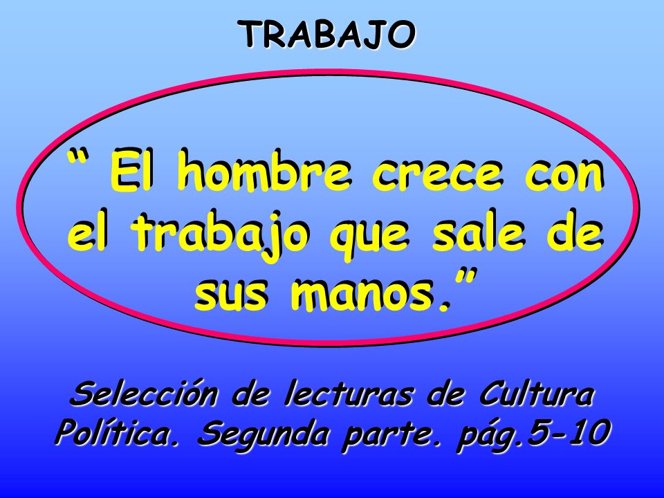 El hombre crece con el trabajo que sale de sus manos.