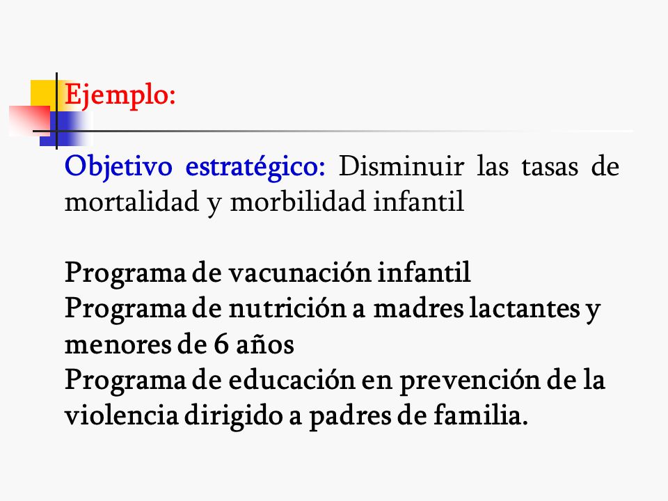 Ejemplo: Objetivo estratégico: Disminuir las tasas de mortalidad y morbilidad infantil. Programa de vacunación infantil.