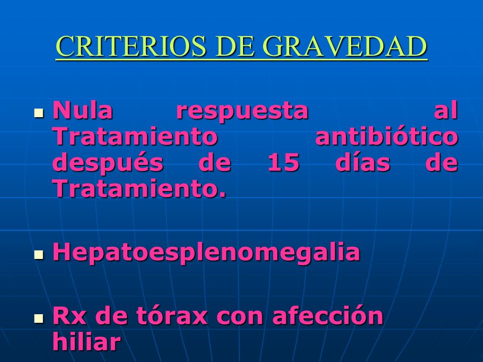 CRITERIOS DE GRAVEDAD Nula respuesta al Tratamiento antibiótico después de 15 días de Tratamiento.