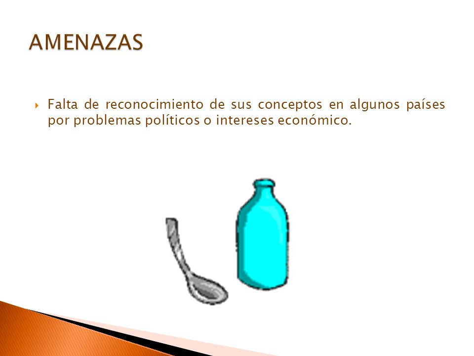 AMENAZAS Falta de reconocimiento de sus conceptos en algunos países por problemas políticos o intereses económico.