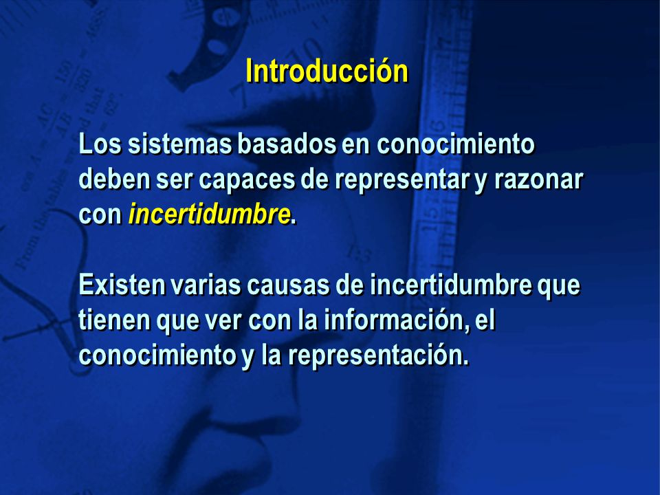 Introducción Los sistemas basados en conocimiento deben ser capaces de representar y razonar con incertidumbre.