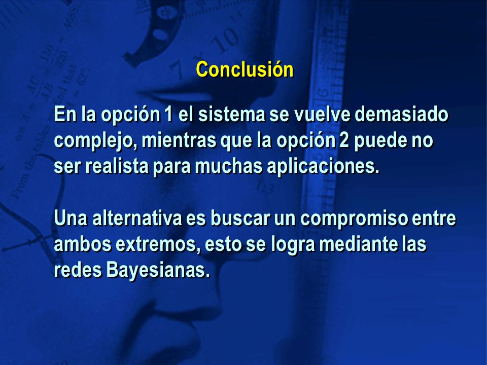Conclusión En la opción 1 el sistema se vuelve demasiado complejo, mientras que la opción 2 puede no ser realista para muchas aplicaciones.