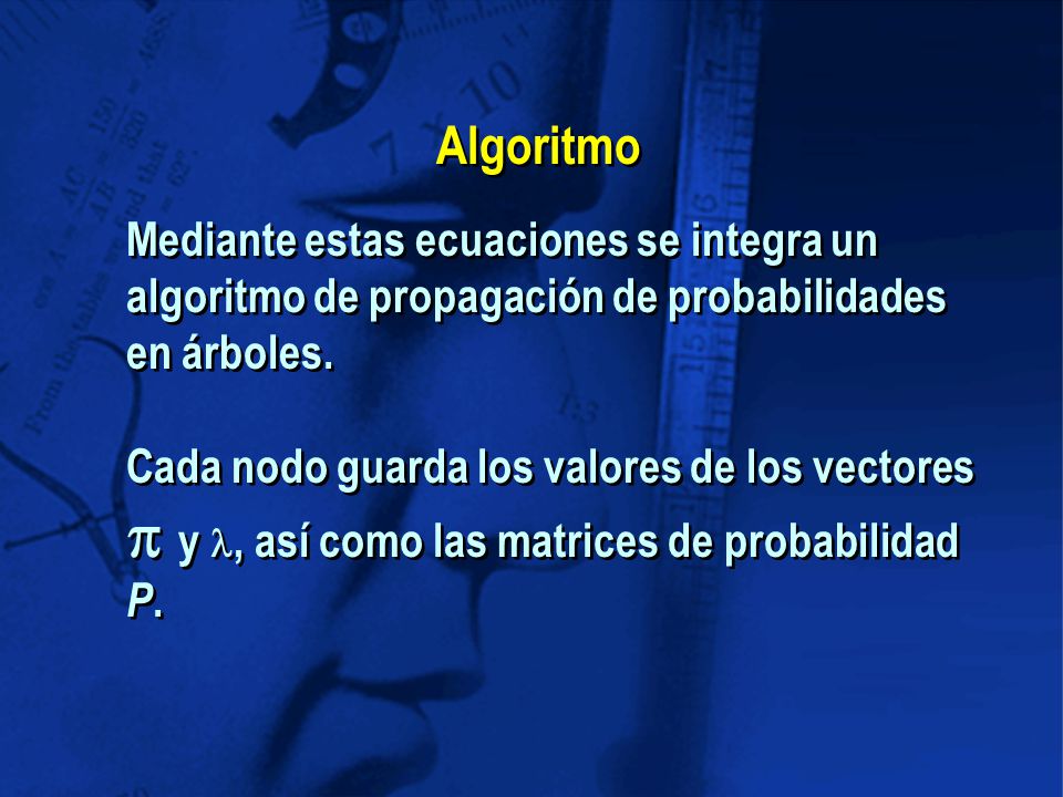 Algoritmo Mediante estas ecuaciones se integra un algoritmo de propagación de probabilidades en árboles.
