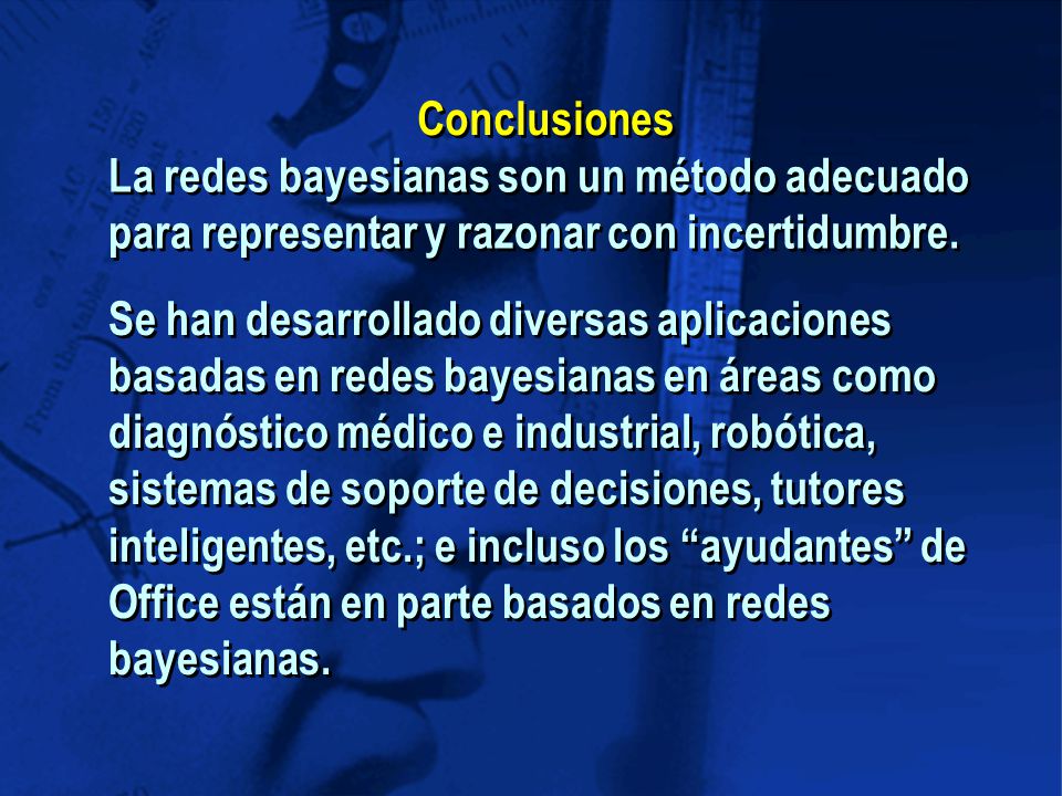 Conclusiones La redes bayesianas son un método adecuado para representar y razonar con incertidumbre.