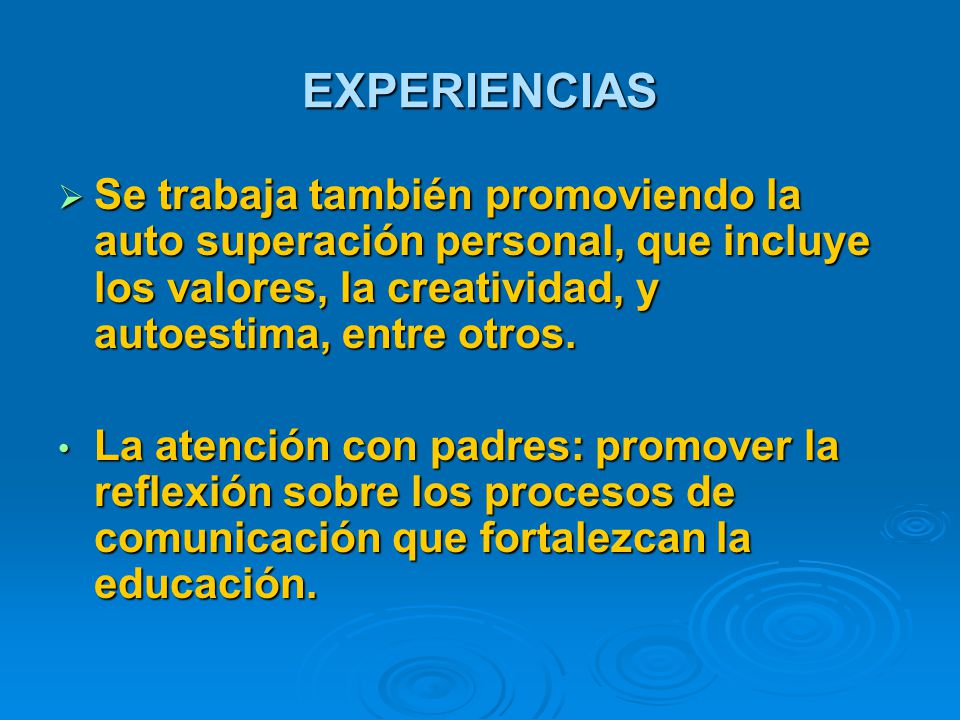 EXPERIENCIAS Se trabaja también promoviendo la auto superación personal, que incluye los valores, la creatividad, y autoestima, entre otros.