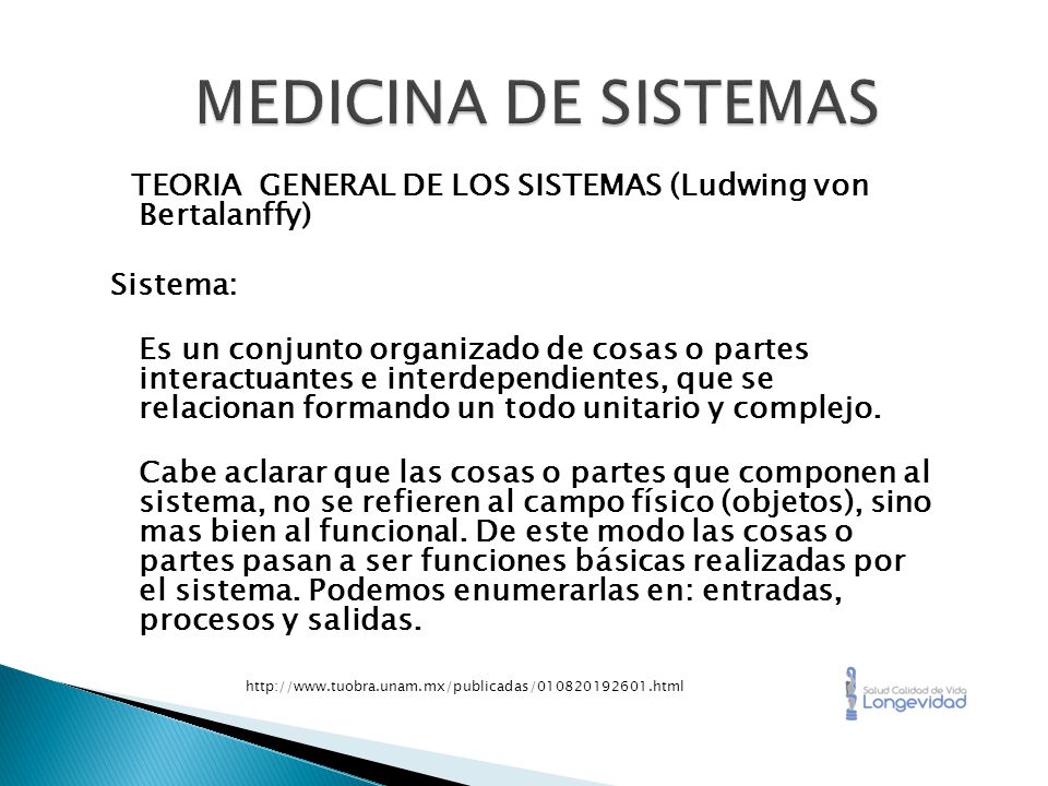 MEDICINA DE SISTEMAS TEORIA GENERAL DE LOS SISTEMAS (Ludwing von Bertalanffy) Sistema: