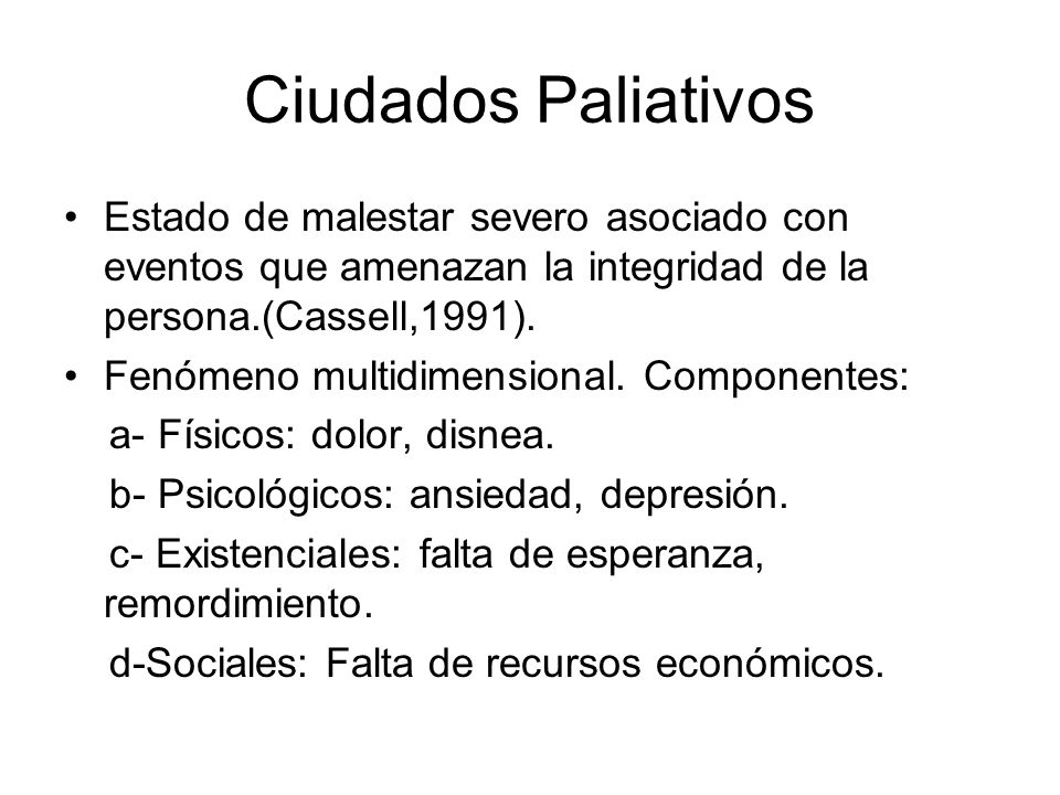 Ciudados Paliativos Estado de malestar severo asociado con eventos que amenazan la integridad de la persona.(Cassell,1991).
