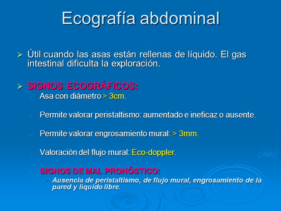 Ecografía abdominal Útil cuando las asas están rellenas de líquido. El gas intestinal dificulta la exploración.