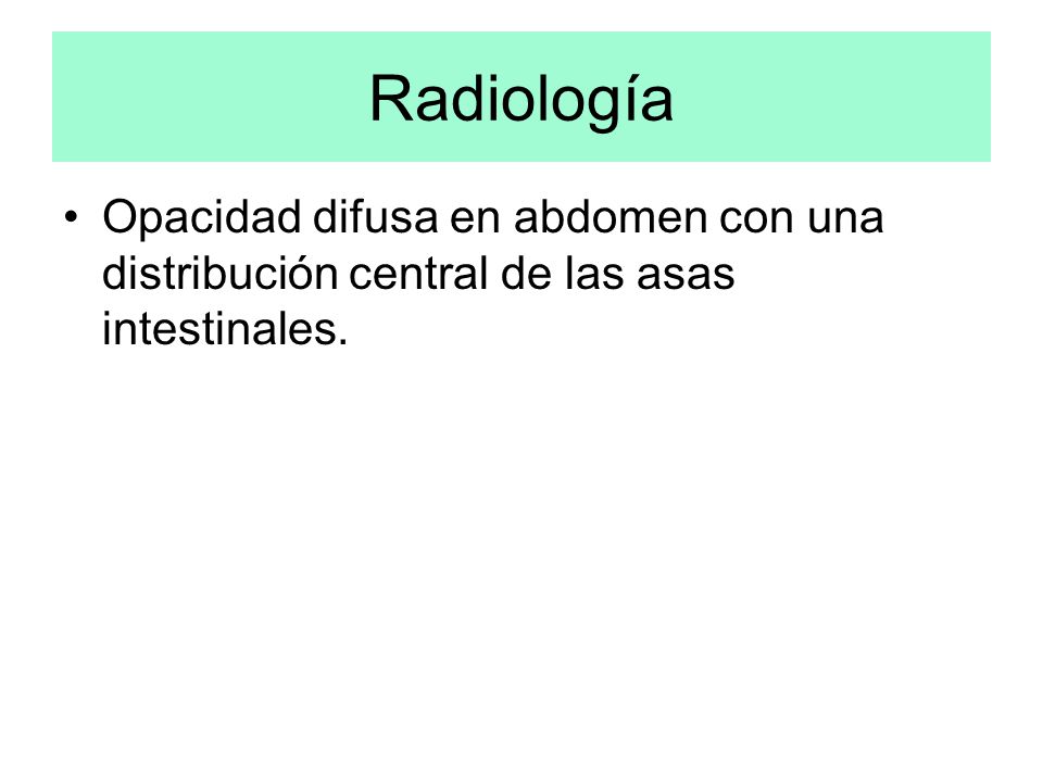 Radiología Opacidad difusa en abdomen con una distribución central de las asas intestinales.