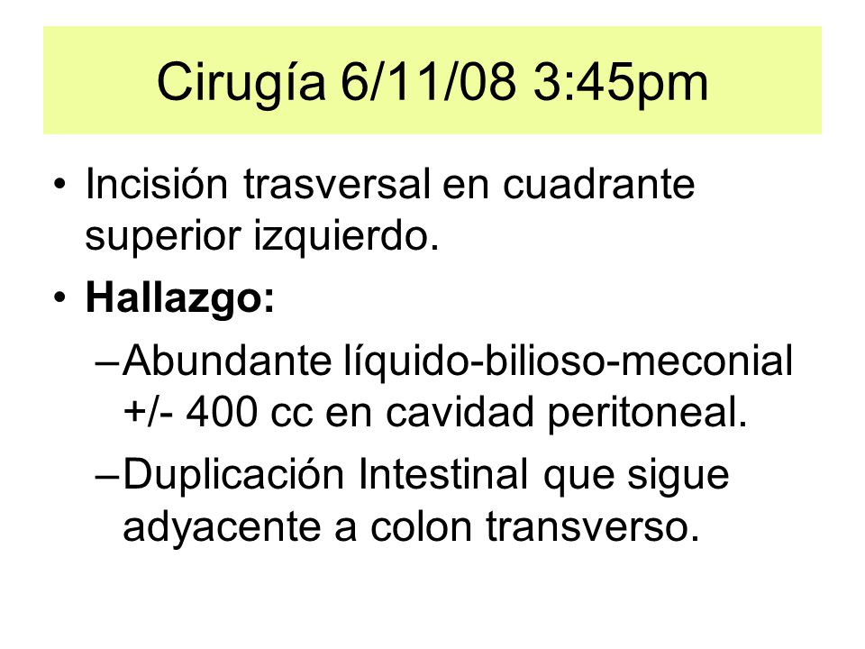 Cirugía 6/11/08 3:45pm Incisión trasversal en cuadrante superior izquierdo. Hallazgo: