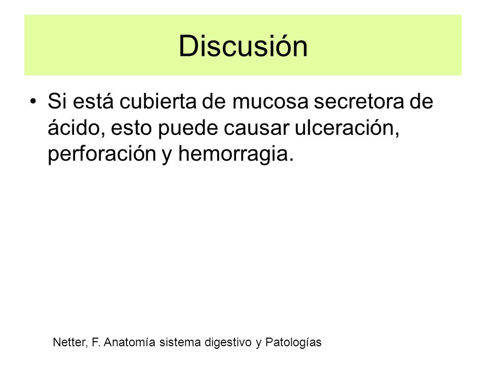 Discusión Si está cubierta de mucosa secretora de ácido, esto puede causar ulceración, perforación y hemorragia.