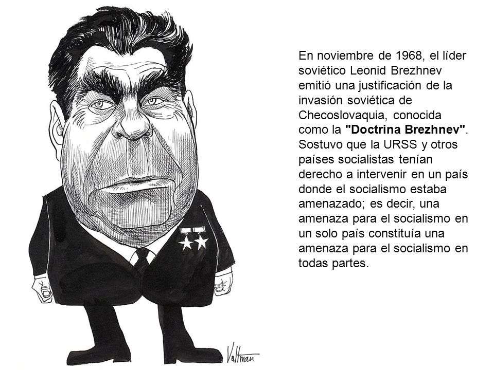 En noviembre de 1968, el líder soviético Leonid Brezhnev emitió una justificación de la invasión soviética de Checoslovaquia, conocida como la Doctrina Brezhnev .