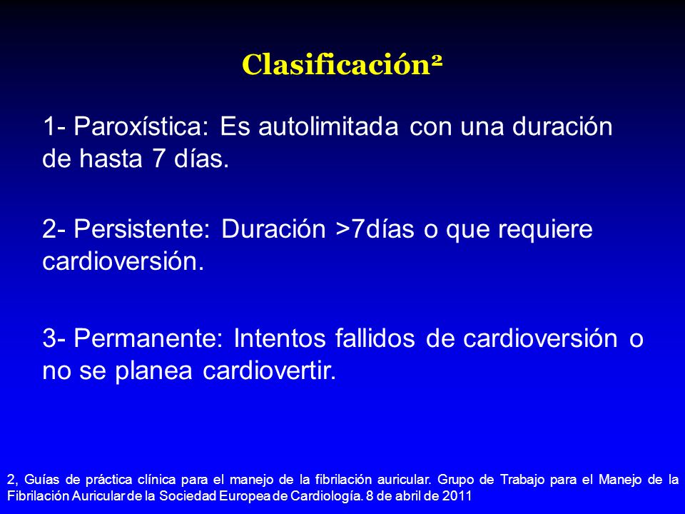 Clasificación2 1- Paroxística: Es autolimitada con una duración de hasta 7 días. 2- Persistente: Duración >7días o que requiere cardioversión.