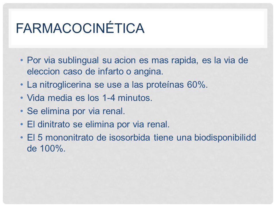 Farmacocinética Por via sublingual su acion es mas rapida, es la via de eleccion caso de infarto o angina.